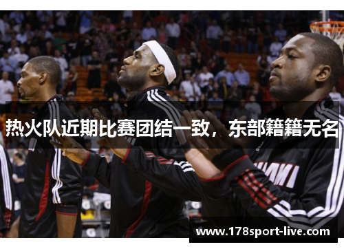 热火队近期比赛团结一致，东部籍籍无名