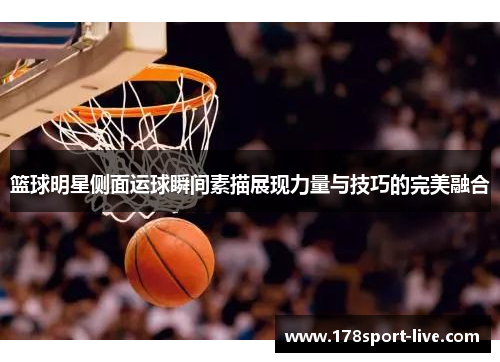 篮球明星侧面运球瞬间素描展现力量与技巧的完美融合