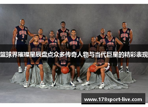 篮球界璀璨星辰盘点众多传奇人物与当代巨星的精彩表现