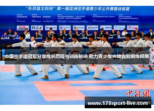中国空手道冠军分享成长历程与训练秘诀 助力青少年突破自我锻炼极限